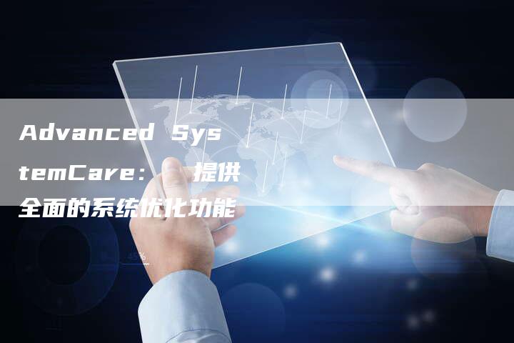 Advanced SystemCare：  提供全面的系统优化功能-夫唯域名网