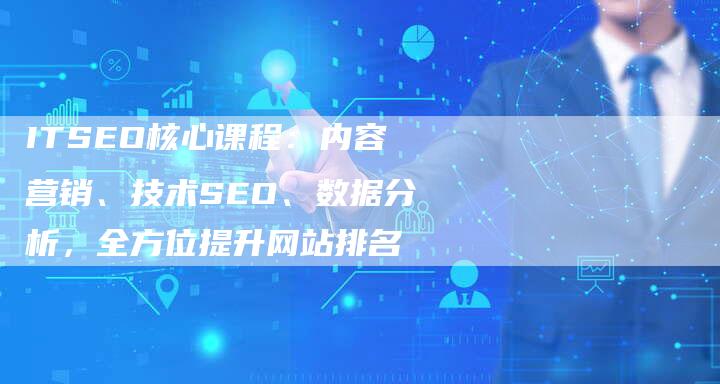 ITSEO核心课程：内容营销、技术SEO、数据分析，全方位提升网站排名-夫唯域名网