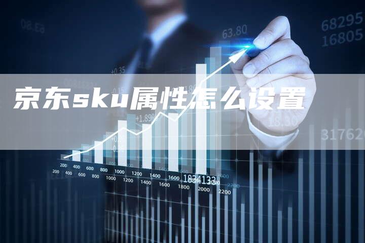 京东sku属性怎么设置