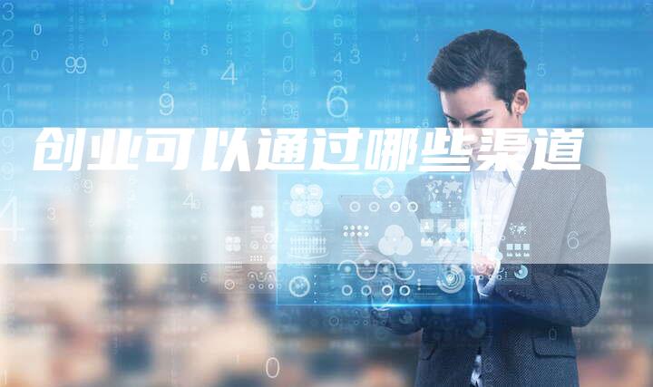 创业可以通过哪些渠道-夫唯域名网