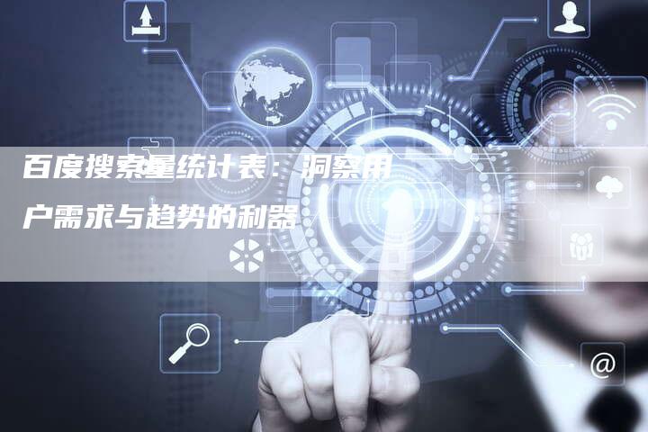 百度搜索量统计表：洞察用户需求与趋势的利器-夫唯域名网