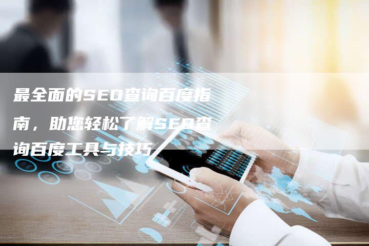 最全面的SEO查询百度指南，助您轻松了解SEO查询百度工具与技巧