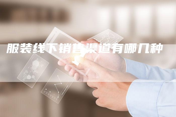 服装线下销售渠道有哪几种-夫唯域名网