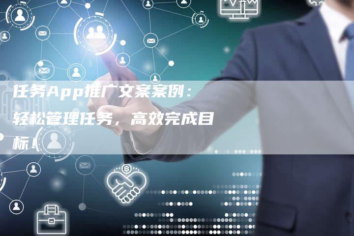 任务App推广文案案例：轻松管理任务，高效完成目标！