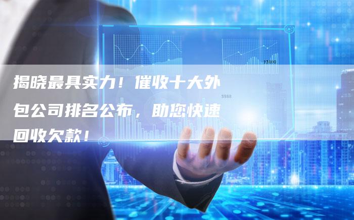 揭晓最具实力！催收十大外包公司排名公布，助您快速回收欠款！-夫唯域名网
