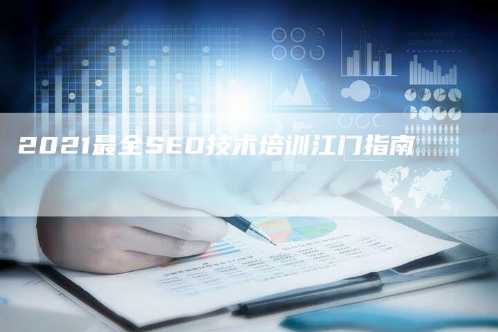 2021最全SEO技术培训江门指南