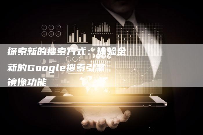 探索新的搜索方式：体验全新的Google搜索引擎镜像功能