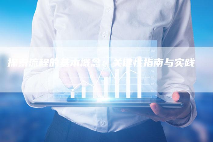 探索流程的基本概念：关键性指南与实践-夫唯域名网