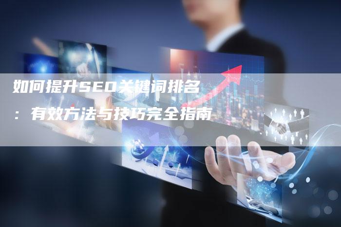 如何提升SEO关键词排名：有效方法与技巧完全指南