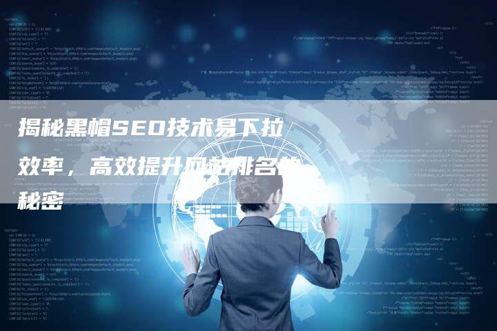 揭秘黑帽SEO技术易下拉效率，高效提升网站排名的秘密