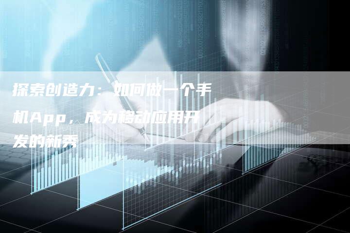 探索创造力：如何做一个手机App，成为移动应用开发的新秀-夫唯域名网