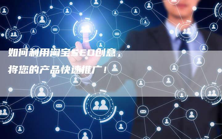 如何利用淘宝SEO创意，将您的产品快速推广！