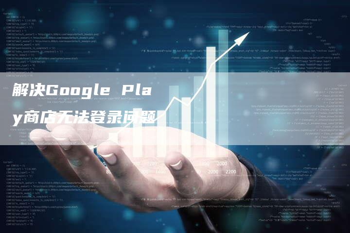 解决Google Play商店无法登录问题-夫唯域名网