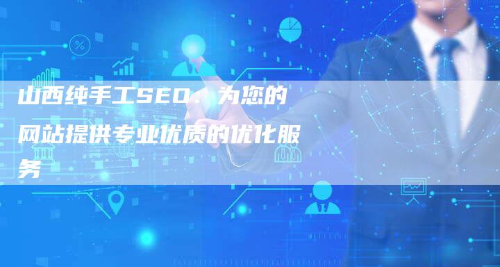 山西纯手工SEO：为您的网站提供专业优质的优化服务-夫唯域名网