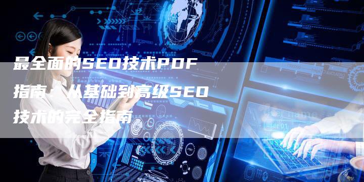 最全面的SEO技术PDF指南：从基础到高级SEO技术的完全指南