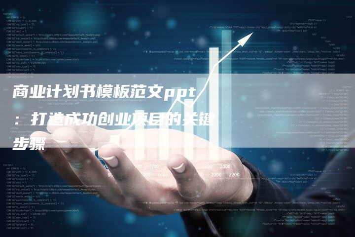 商业计划书模板范文ppt：打造成功创业项目的关键步骤