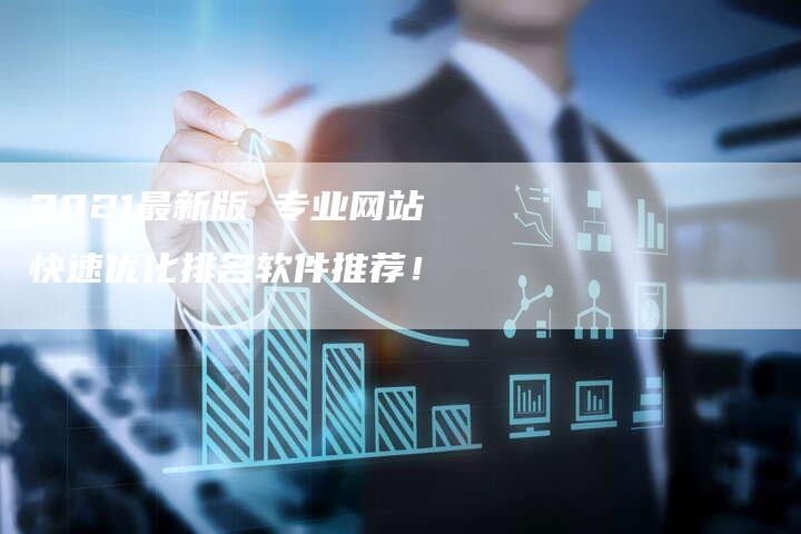 2021最新版 专业网站快速优化排名软件推荐！