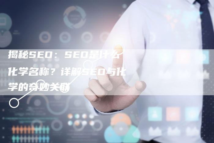 揭秘SEO：SEO是什么化学名称？详解SEO与化学的奇妙关联-夫唯域名网