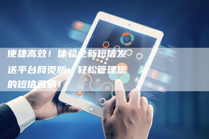 便捷高效！体验全新短信发送平台网页版，轻松管理您的短信营销！-夫唯域名网