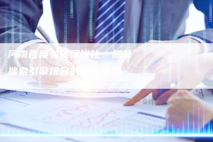 河南百度关键词优化：提升搜索引擎排名的有效策略