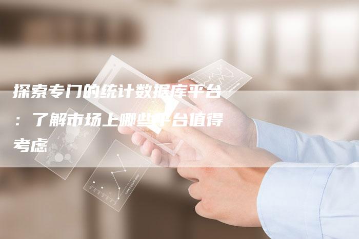 探索专门的统计数据库平台：了解市场上哪些平台值得考虑-夫唯域名网